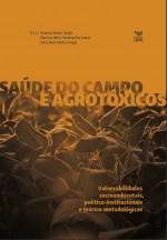 Saúde do campo e agrotóxicos: vulnerabilidades socioambientais, político-institucionais e teórico-metodológicas.